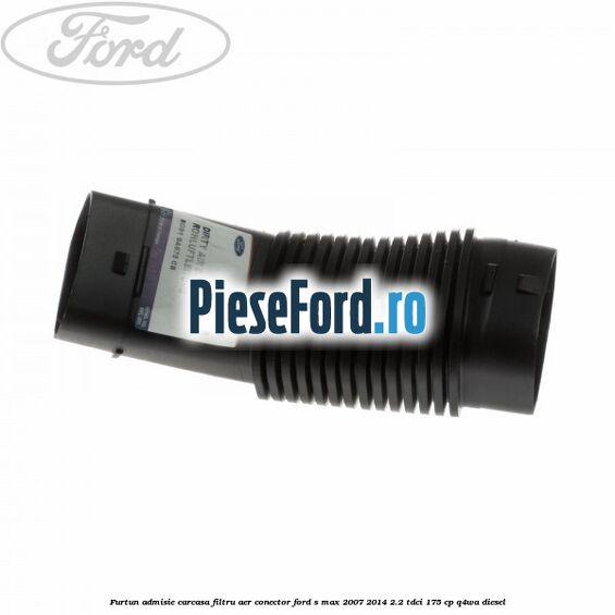 Furtun admisie carcasa filtru aer, conector Ford S-Max 2007-2014 2.2 TDCi 175 cp Q4WA diesel