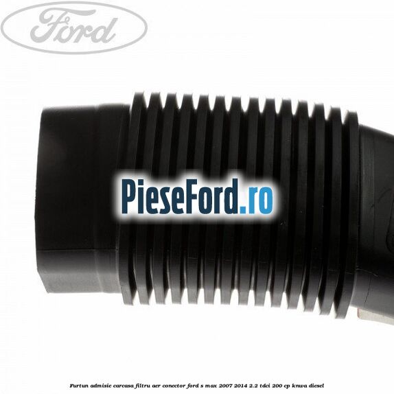 Furtun admisie carcasa filtru aer, conector Ford S-Max 2007-2014 2.2 TDCi 200 cp KNWA diesel