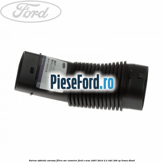 Furtun admisie carcasa filtru aer, conector Ford S-Max 2007-2014 2.2 TDCi 200 cp KNWA diesel