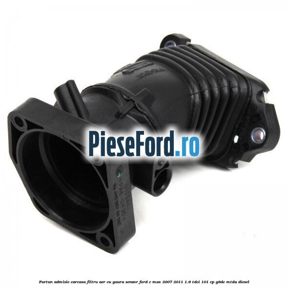 Furtun admisie carcasa filtru aer cu gaura senzor Ford C-Max 2007-2011 1.6 TDCi 101 cp G8DC, MTDA diesel