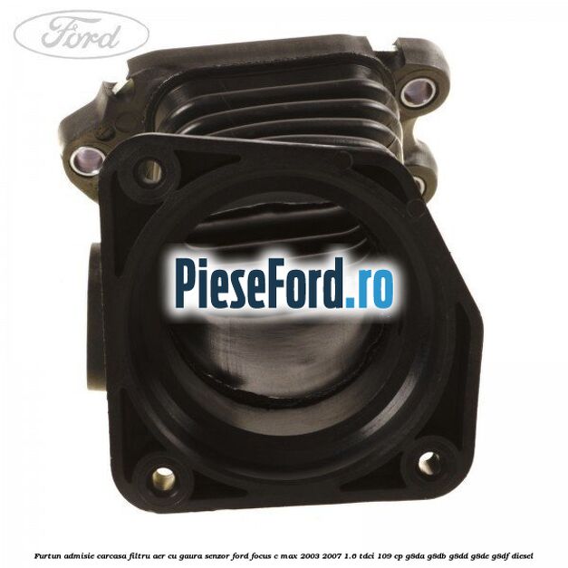 Furtun admisie carcasa filtru aer cu gaura senzor Ford Focus C-Max 2003-2007 1.6 TDCi 109 cp G8DA, G8DB, G8DD, G8DE, G8DF diesel