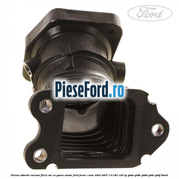 Furtun admisie carcasa filtru aer cu gaura senzor Ford Focus C-Max 2003-2007 1.6 TDCi 109 cp G8DA, G8DB, G8DD, G8DE, G8DF diesel