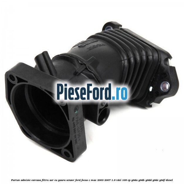 Furtun admisie carcasa filtru aer cu gaura senzor Ford Focus C-Max 2003-2007 1.6 TDCi 109 cp G8DA, G8DB, G8DD, G8DE, G8DF diesel