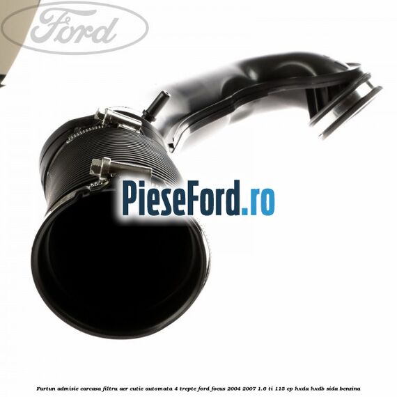 Furtun admisie carcasa filtru aer cutie automata 4 trepte Ford Focus 2004-2007 1.6 Ti 115 cp HXDA, HXDB, SIDA benzina