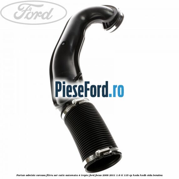 Furtun admisie carcasa filtru aer cutie automata 4 trepte Ford Focus 2008-2011 1.6 Ti 115 cp HXDA, HXDB, SIDA benzina