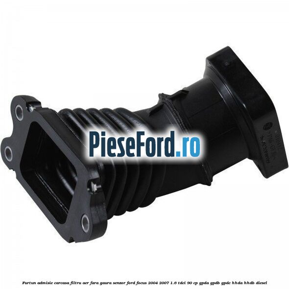 Furtun admisie carcasa filtru aer fara gaura senzor Ford Focus 2004-2007 1.6 TDCi 90 cp GPDA, GPDB, GPDC, HHDA, HHDB diesel