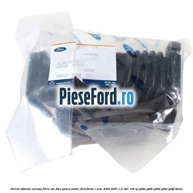 Furtun admisie carcasa filtru aer fara gaura senzor Ford Focus C-Max 2003-2007 1.6 TDCi 109 cp G8DA, G8DB, G8DD, G8DE, G8DF diesel