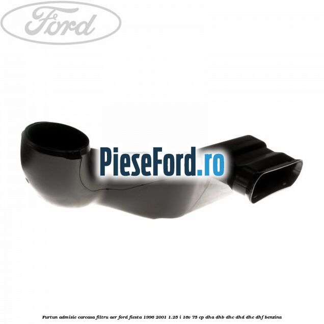 Furtun admisie carcasa filtru aer Ford Fiesta 1996-2001 1.25 i 16V 75 cp DHA, DHB, DHC, DHD, DHE, DHF benzina