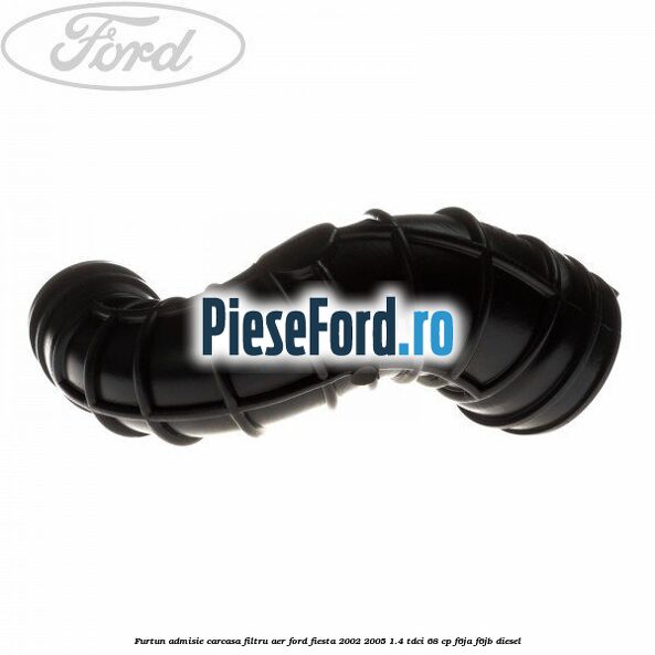 Furtun admisie carcasa filtru aer Ford Fiesta 2002-2005 1.4 TDCi 68 cp F6JA, F6JB diesel