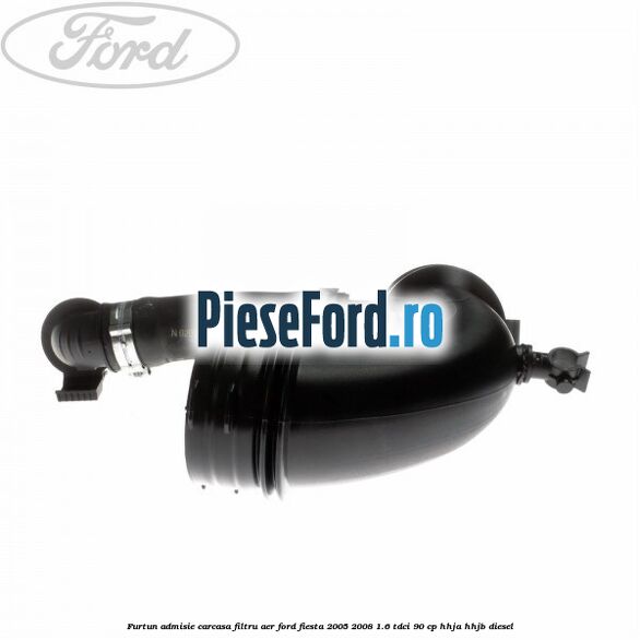 Furtun admisie carcasa filtru aer Ford Fiesta 2005-2008 1.6 TDCi 90 cp HHJA, HHJB diesel