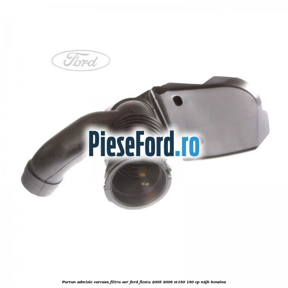 Furtun admisie carcasa filtru aer Ford Fiesta 2005-2008 ST150 150 cp N4JB benzina