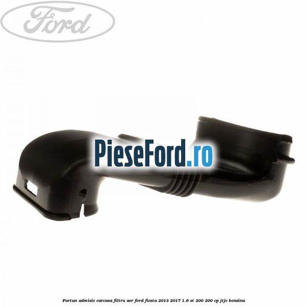 Furtun admisie carcasa filtru aer Ford Fiesta 2013-2017 1.6 ST 200 200 cp JTJC benzina