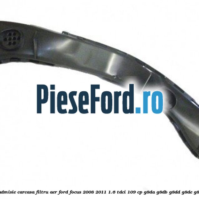 Furtun admisie carcasa filtru aer Ford Focus 2008-2011 1.6 TDCi 109 cp Furtun admisie carcasa filtru aer Ford Focus 2008-2011 1.6 TDCi 109 cp G8DA, G8DB, G8DD, G8DE, G8DF diesel