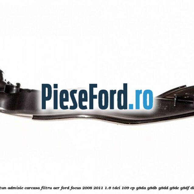Furtun admisie carcasa filtru aer Ford Focus 2008-2011 1.6 TDCi 109 cp Furtun admisie carcasa filtru aer Ford Focus 2008-2011 1.6 TDCi 109 cp G8DA, G8DB, G8DD, G8DE, G8DF diesel