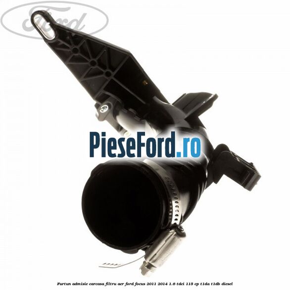 Furtun admisie carcasa filtru aer Ford Focus 2011-2014 1.6 TDCi 115 cp T1DA, T1DB diesel
