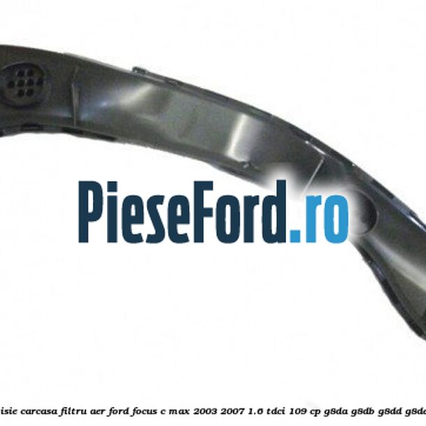 Furtun admisie carcasa filtru aer Ford Focus C-Max 2003-2007 1.6 TDCi 109 cp G8DA, G8DB, G8DD, G8DE, G8DF diesel