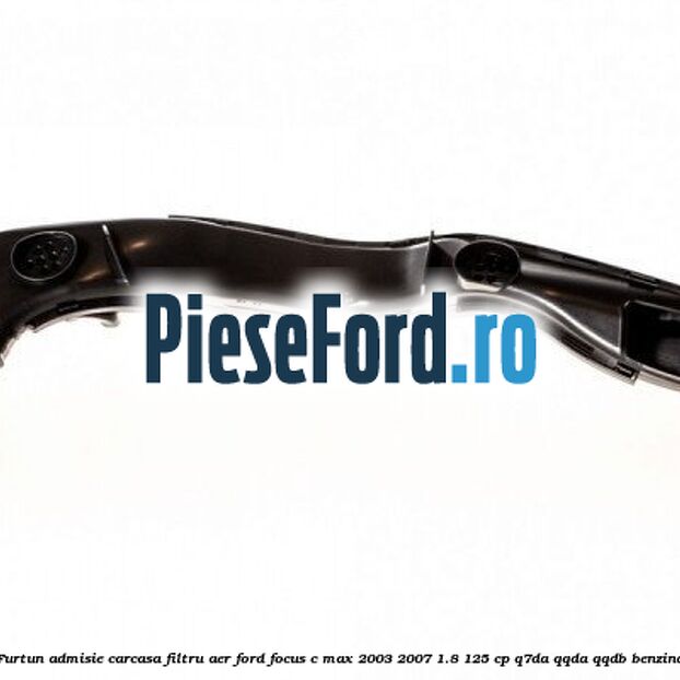 Furtun admisie carcasa filtru aer Ford Focus C-Max 2003-2007 1.8 125 cp Q7DA, QQDA, QQDB benzina