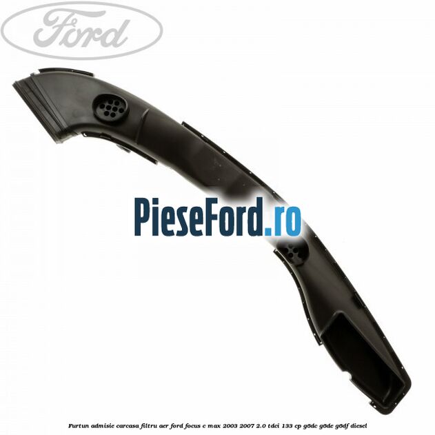 Furtun admisie carcasa filtru aer Ford Focus C-Max 2003-2007 2.0 TDCi 133 cp G6DC, G6DE, G6DF diesel