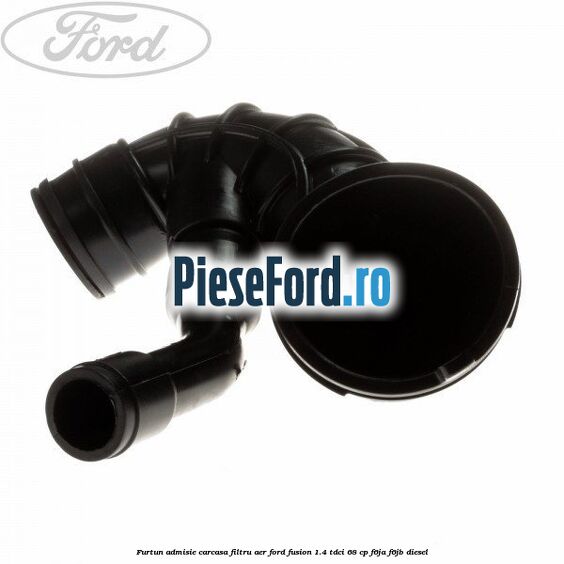 Furtun admisie carcasa filtru aer Ford Fusion 1.4 TDCi 68 cp F6JA, F6JB diesel