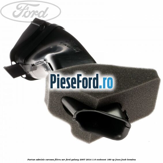 Furtun admisie carcasa filtru aer Ford Galaxy 2007-2014 1.6 EcoBoost 160 cp JTWA, JTWB benzina