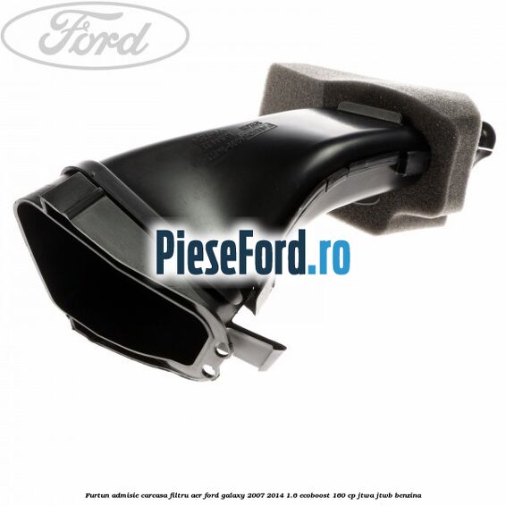 Furtun admisie carcasa filtru aer Ford Galaxy 2007-2014 1.6 EcoBoost 160 cp JTWA, JTWB benzina