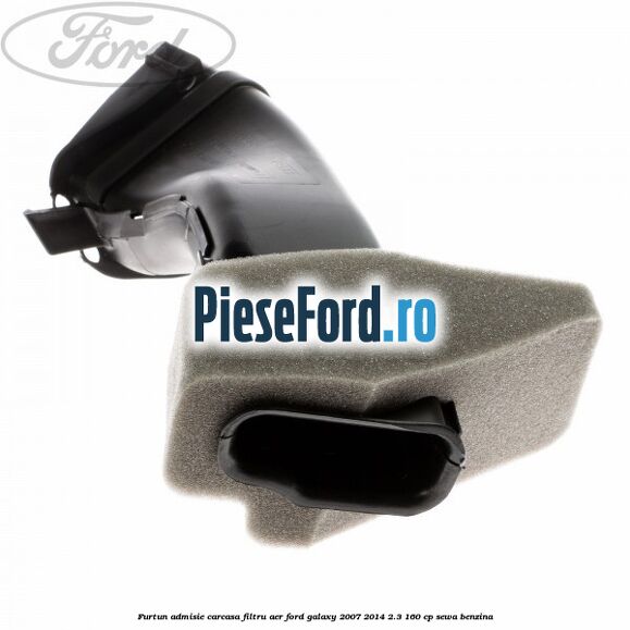 Furtun admisie carcasa filtru aer Ford Galaxy 2007-2014 2.3 160 cp Furtun admisie carcasa filtru aer Ford Galaxy 2007-2014 2.3 160 cp SEWA benzina