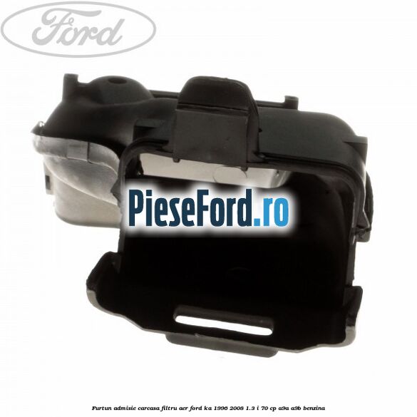 Furtun admisie carcasa filtru aer Ford Ka 1996-2008 1.3 i 70 cp A9A, A9B benzina