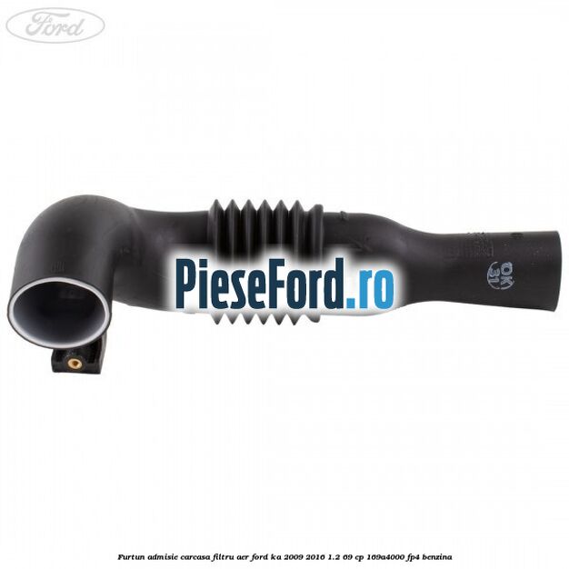 Furtun admisie carcasa filtru aer Ford Ka 2009-2016 1.2 69 cp 169A4000, FP4 benzina