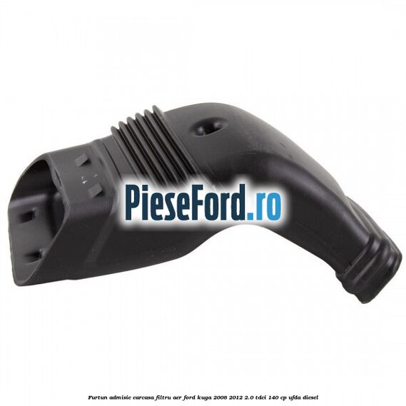 Furtun admisie carcasa filtru aer Ford Kuga 2008-2012 2.0 TDCI 140 cp UFDA diesel