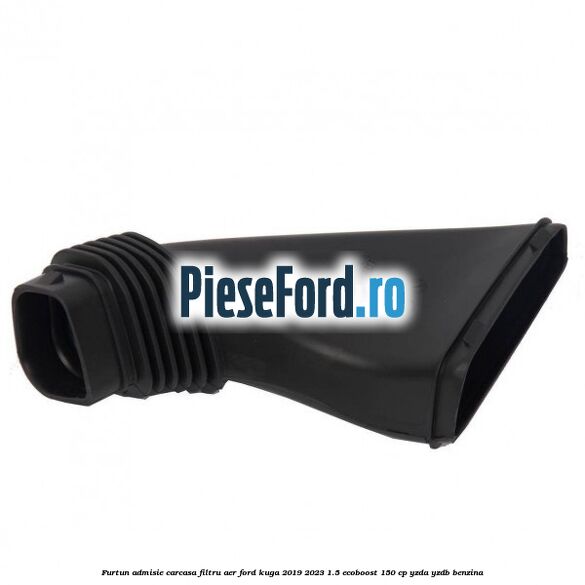 Furtun admisie carcasa filtru aer Ford Kuga 2019-2023 1.5 EcoBoost 150 cp YZDA, YZDB benzina