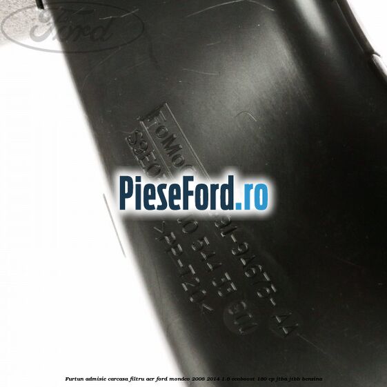 Furtun admisie carcasa filtru aer Ford Mondeo 2008-2014 1.6 EcoBoost 160 cp JTBA, JTBB benzina