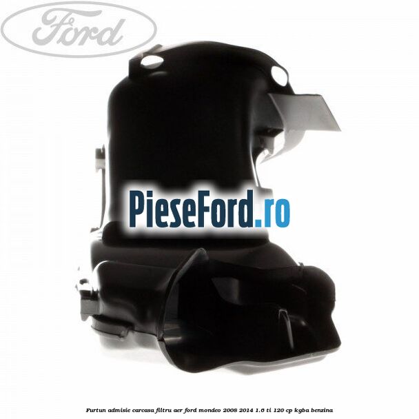Furtun admisie carcasa filtru aer Ford Mondeo 2008-2014 1.6 Ti 120 cp Furtun admisie carcasa filtru aer Ford Mondeo 2008-2014 1.6 Ti 120 cp KGBA benzina
