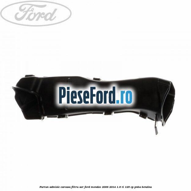 Furtun admisie carcasa filtru aer Ford Mondeo 2008-2014 1.6 Ti 125 cp Furtun admisie carcasa filtru aer Ford Mondeo 2008-2014 1.6 Ti 125 cp PNBA benzina
