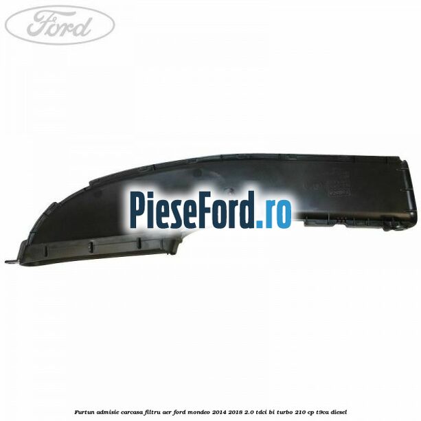 Furtun admisie carcasa filtru aer Ford Mondeo 2014-2018 2.0 TDCi Bi-Turbo 210 cp T9CA diesel