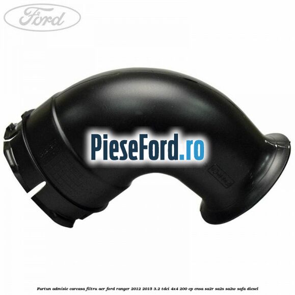 Furtun admisie carcasa filtru aer Ford Ranger 2012-2015 3.2 TDCi 4x4 200 cp ENSA, SA2R, SA2S, SA2W, SAFA diesel