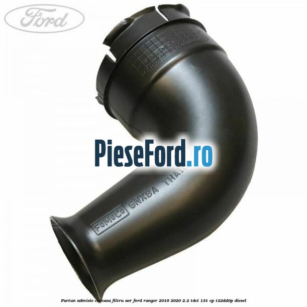 Furtun admisie carcasa filtru aer Ford Ranger 2016-2020 2.2 TDCi 131 cp T22DD0P diesel