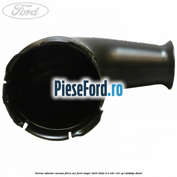 Furtun admisie carcasa filtru aer Ford Ranger 2016-2020 2.2 TDCi 131 cp T22DD0P diesel