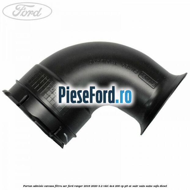 Furtun admisie carcasa filtru aer Ford Ranger 2016-2020 3.2 TDCi 4x4 200 cp P5-AT, SA2R, SA2S, SA2W, SAFA diesel