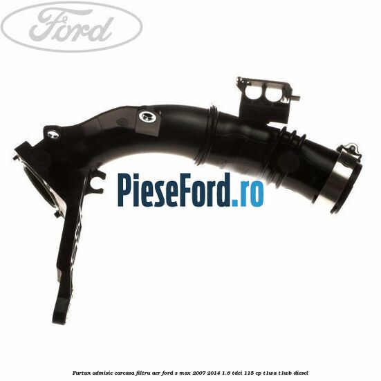 Furtun admisie carcasa filtru aer Ford S-Max 2007-2014 1.6 TDCi 115 cp T1WA, T1WB diesel