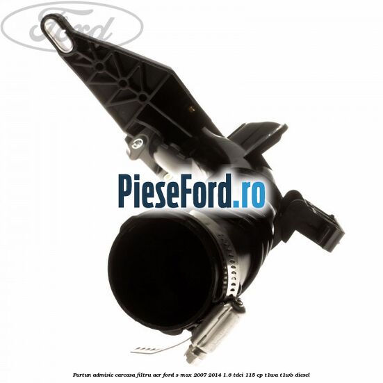 Furtun admisie carcasa filtru aer Ford S-Max 2007-2014 1.6 TDCi 115 cp T1WA, T1WB diesel