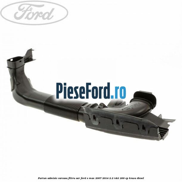 Furtun admisie carcasa filtru aer Ford S-Max 2007-2014 2.2 TDCi 200 cp KNWA diesel