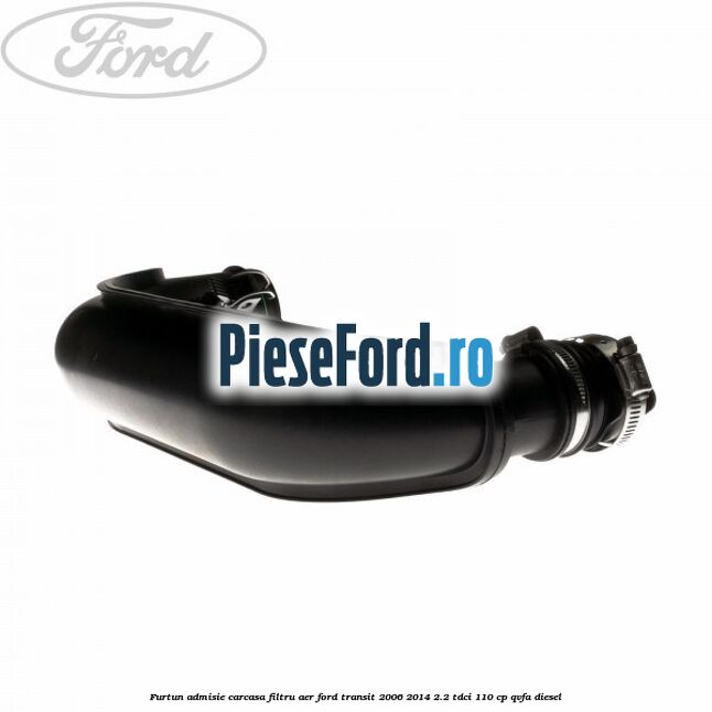 Furtun admisie carcasa filtru aer Ford Transit 2006-2014 2.2 TDCi 110 cp QVFA diesel