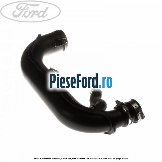 Furtun admisie carcasa filtru aer Ford Transit 2006-2014 2.2 TDCi 130 cp QWFA diesel