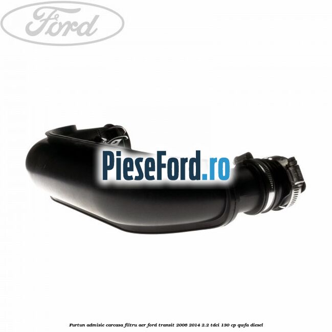 Furtun admisie carcasa filtru aer Ford Transit 2006-2014 2.2 TDCi 130 cp QWFA diesel