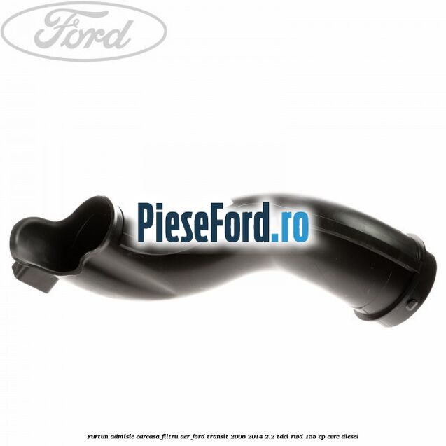Furtun admisie carcasa filtru aer Ford Transit 2006-2014 2.2 TDCi RWD 155 cp CVRC diesel
