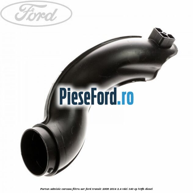 Furtun admisie carcasa filtru aer Ford Transit 2006-2014 2.4 TDCi 140 cp H9FB diesel