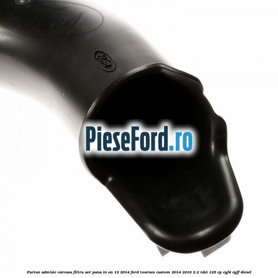 Furtun admisie carcasa filtru aer pana in an 12/2014 Ford Tourneo Custom 2014-2018 2.2 TDCi 125 cp CYF4, CYFF diesel