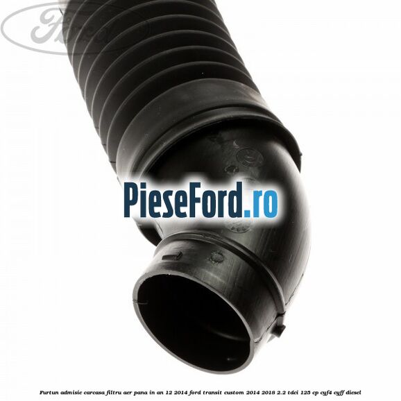 Furtun admisie carcasa filtru aer pana in an 12/2014 Ford Transit Custom 2014-2018 2.2 TDCi 125 cp CYF4, CYFF diesel