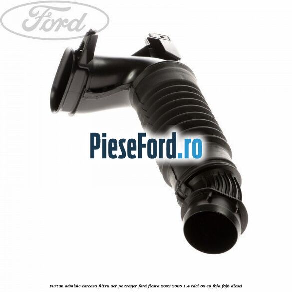 Furtun admisie carcasa filtru aer pe trager Ford Fiesta 2002-2005 1.4 TDCi 68 cp F6JA, F6JB diesel