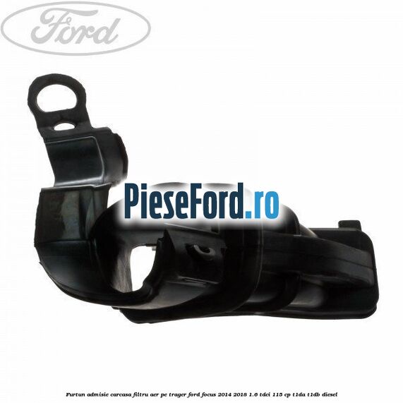 Furtun admisie carcasa filtru aer, pe trager Ford Focus 2014-2018 1.6 TDCi 115 cp T1DA, T1DB diesel